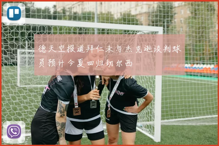 德天空报道拜仁未与杰克逊谈判球员预计今夏回归切尔西